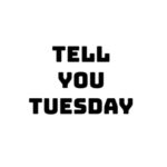 Tell You Tuesday the New Series